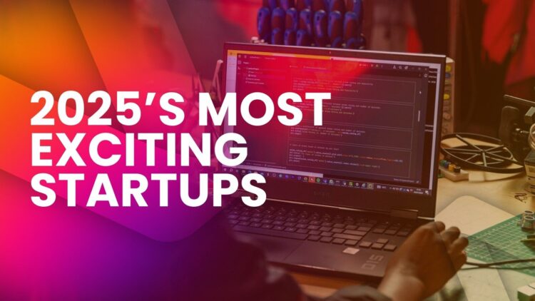 Top Tech Startups to Watch Out for in 2025: Breakthrough Innovation